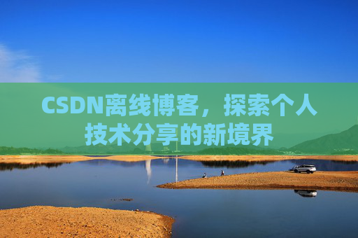 CSDN离线博客，探索个人技术分享的新境界